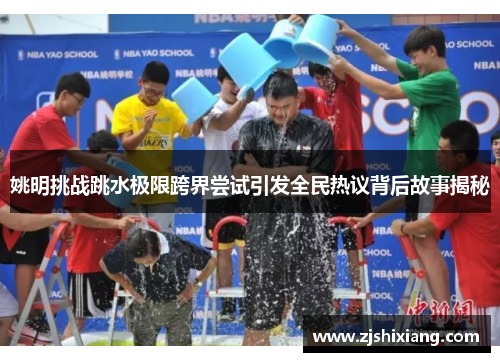 姚明挑战跳水极限跨界尝试引发全民热议背后故事揭秘