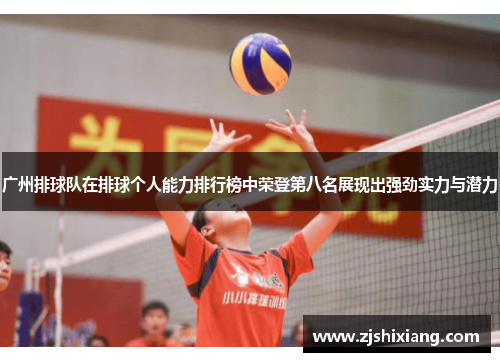 广州排球队在排球个人能力排行榜中荣登第八名展现出强劲实力与潜力