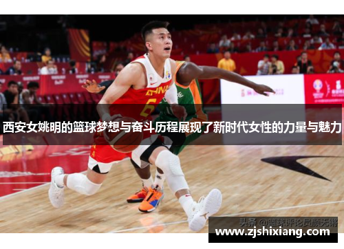 西安女姚明的篮球梦想与奋斗历程展现了新时代女性的力量与魅力