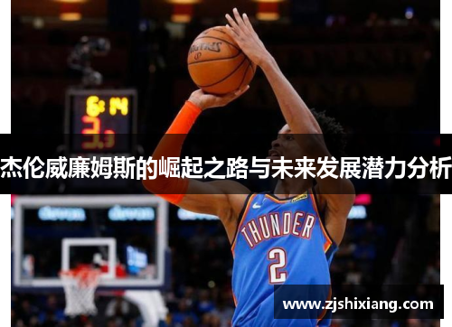 杰伦威廉姆斯的崛起之路与未来发展潜力分析